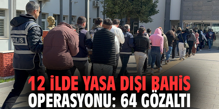 12 ilde yasa dışı bahis operasyonu: 64 gözaltı