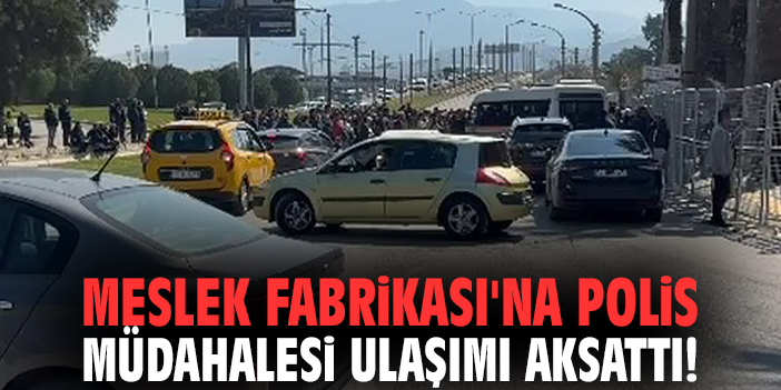 Meslek Fabrikası'na polis müdahalesi ulaşımı aksattı!