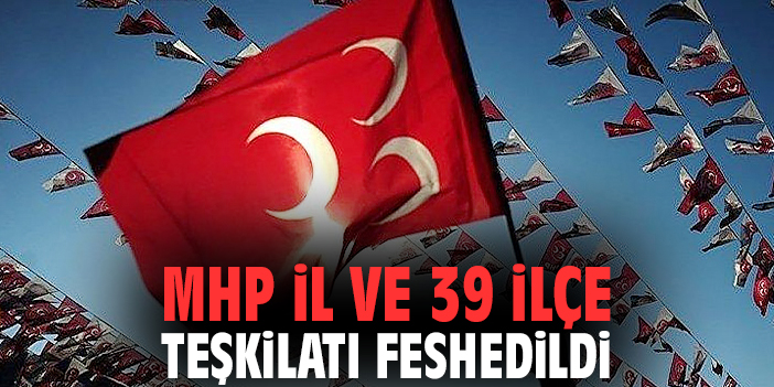 MHP İl ve 39 ilçe teşkilatı feshedildi!