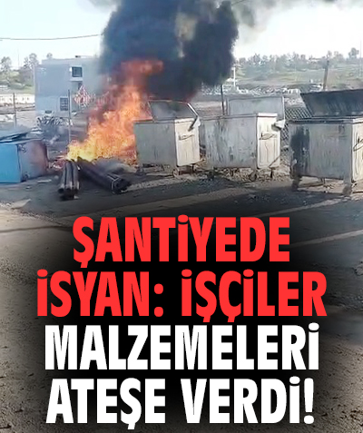 Şantiyede isyan: İşçiler malzemeleri ateşe verdi!