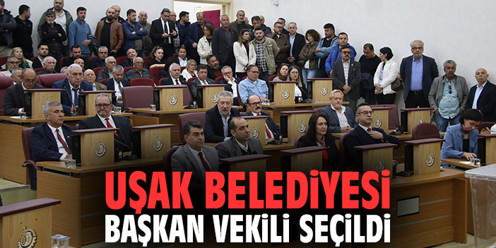 Uşak Belediyesi başkan vekili seçildi
