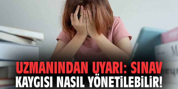 Uzmanından uyarı: Sınav kaygısı nasıl yönetilebilir!