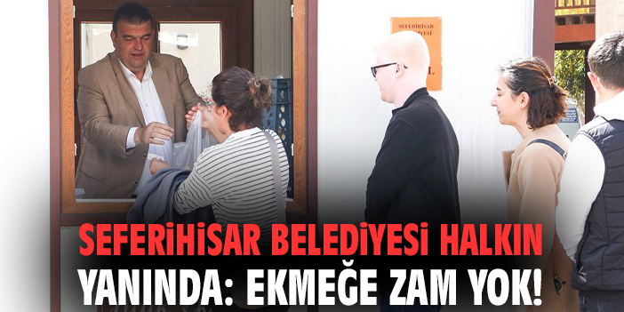 Seferihisar Belediyesi halkın yanında: Ekmeğe zam yok!
