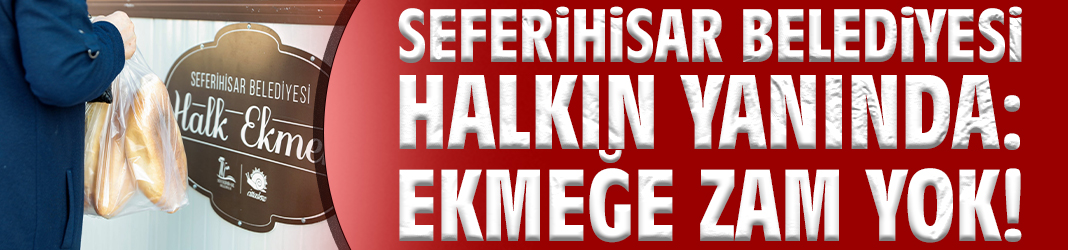 Seferihisar Belediyesi halkın yanında: Ekmeğe zam yok!