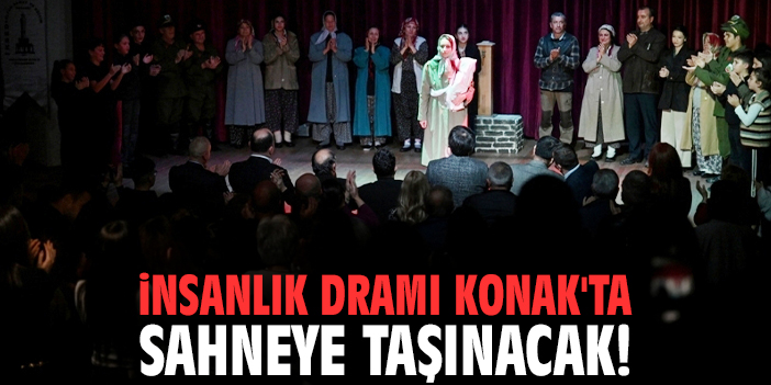 İnsanlık dramı Konak'ta sahneye taşınacak!