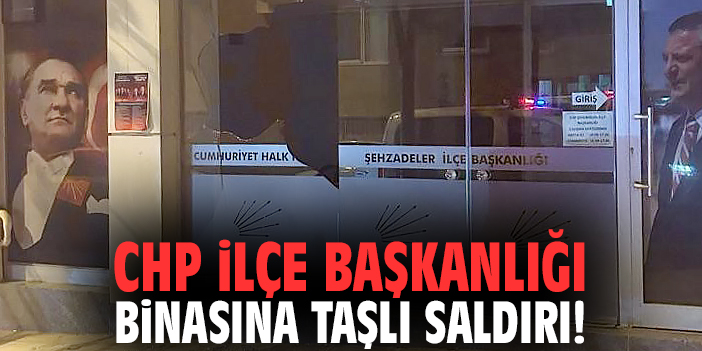 CHP İlçe Başkanlığı binasına taşlı saldırı!