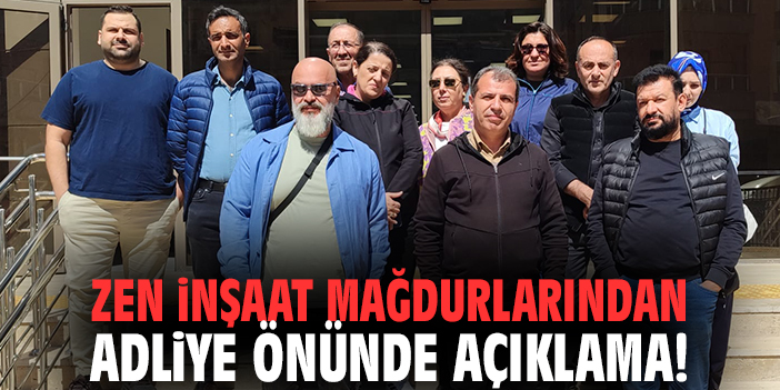 Zen İnşaat mağdurlarından adliye önünde açıklama!
