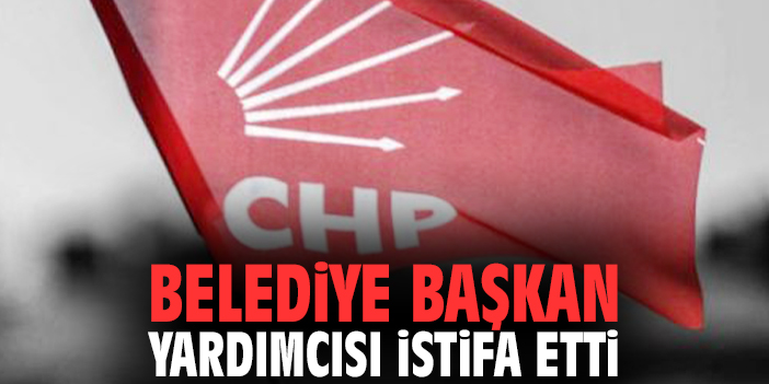 Belediye Başkan Yardımcısı istifa etti!