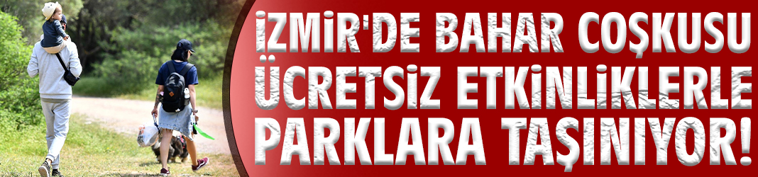 İzmir'de bahar coşkusu ücretsiz etkinliklerle parklara taşınıyor!