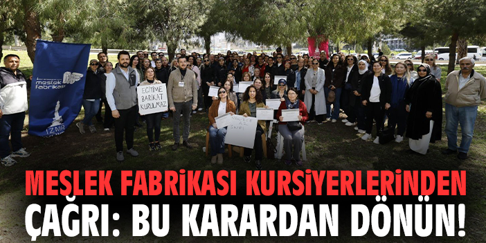 Meslek Fabrikası kursiyerlerinden çağrı: Bu karardan dönün!