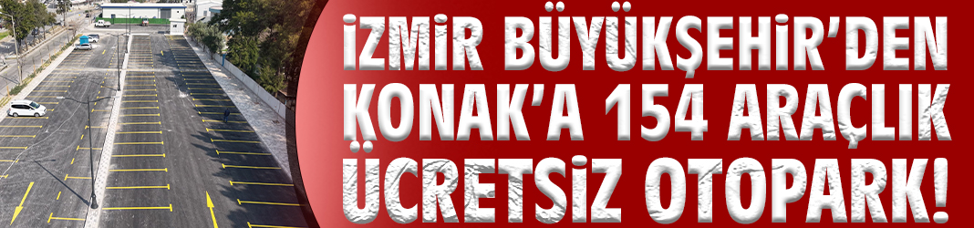 İzmir Büyükşehir’den Konak’a 154 araçlık ücretsiz otopark!