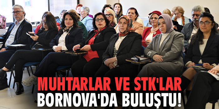 Muhtarlar ve STK'lar Bornova'da buluştu!