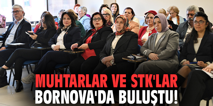 Muhtarlar ve STK'lar Bornova'da buluştu!
