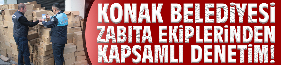 Konak'ta zabıta ekiplerinden kapsamlı denetim!