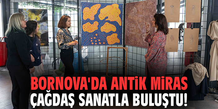 Bornova'da antik miras çağdaş sanatla buluştu!