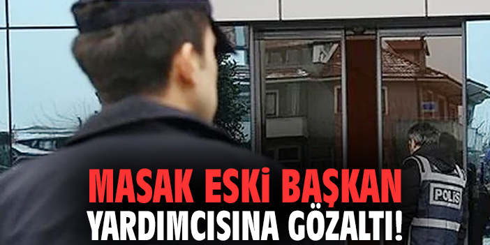 MASAK eski başkan yardımcısına gözaltı!