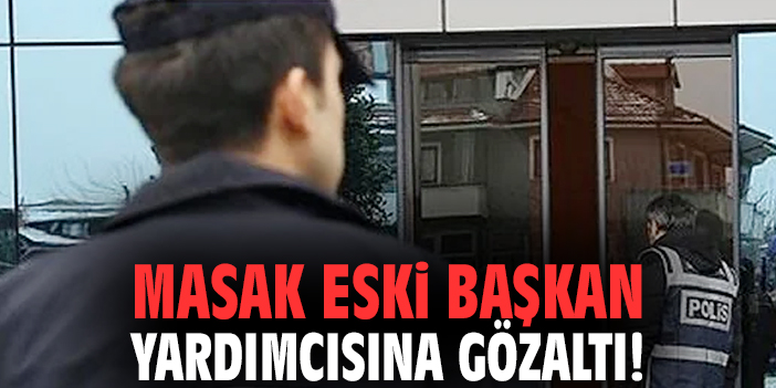 MASAK eski başkan yardımcısına gözaltı!