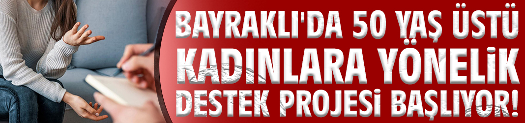 Bayraklı'da 50 yaş üstü kadınlara yönelik destek projesi başlıyor!
