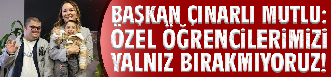 Başkan Mutlu: Özel öğrencilerimizi yalnız bırakmıyoruz!
