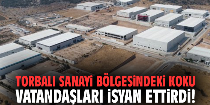Torbalı Sanayi Bölgesindeki koku vatandaşları isyan ettirdi!