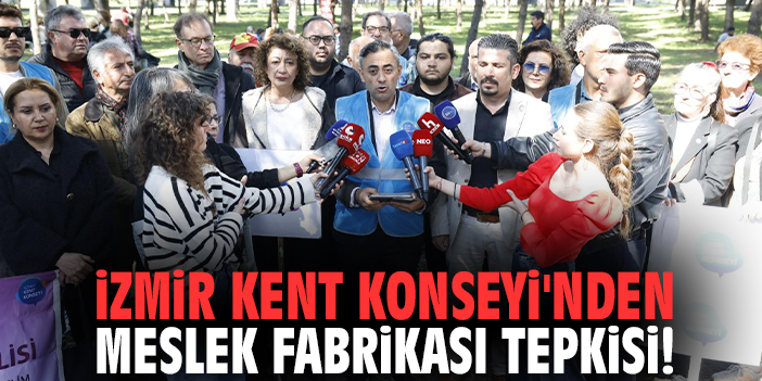 İzmir Kent Konseyi'nden Meslek Fabrikası tepkisi!