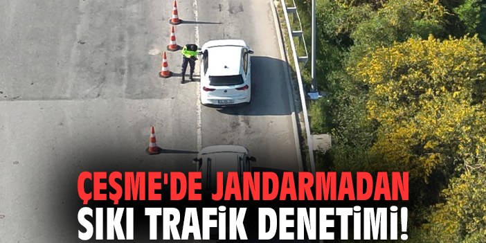 Çeşme'de Jandarmadan sıkı trafik denetimi!