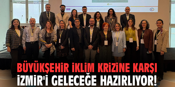 Büyükşehir iklim krizine karşı İzmir'i geleceğe hazırlıyor!