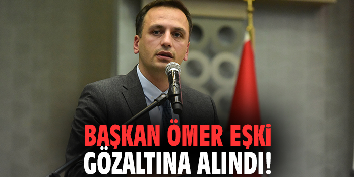 Başkan Ömer Eşki gözaltına alındı!