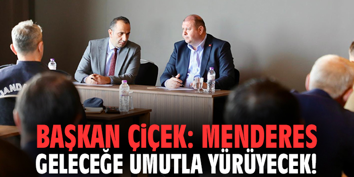 Başkan Çiçek: Menderes geleceğe umutla yürüyecek!