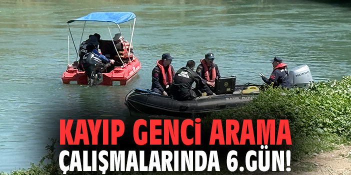 Kayıp genci arama çalışmalarında 6.gün!