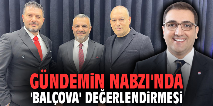 Gündemin Nabzı'nda 'Balçova' değerlendirmesi!
