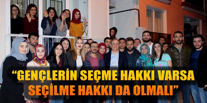 “GENÇLERİN SEÇME HAKKI VARSA SEÇİLME HAKKI DA OLMALI”