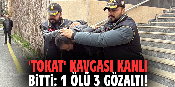 'Tokat' kavgası kanlı bitti: 1 ölü 3 gözaltı!