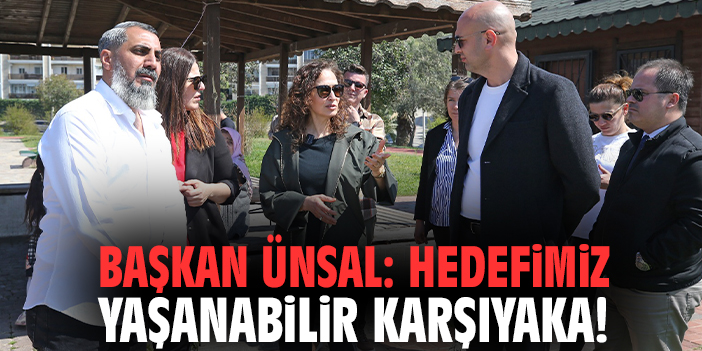 Başkan Ünsal: Hedefimiz yaşanabilir Karşıyaka!
