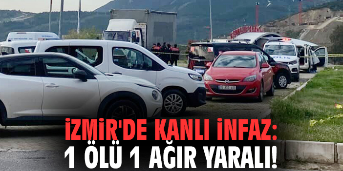 İzmir'de kanlı infaz: 1 ölü 1 ağır yaralı!