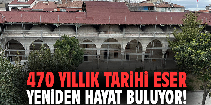 470 yıllık tarihi eser yeniden hayat buluyor!