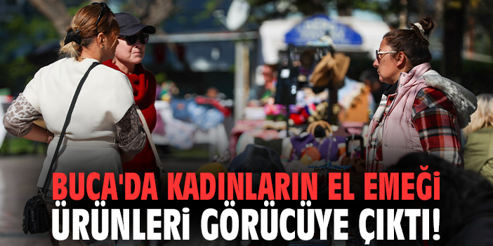 Buca'da kadınların el emeği ürünleri görücüye çıktı!