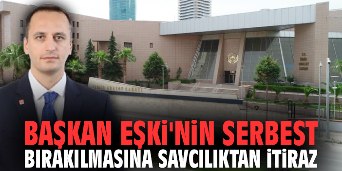 Başkan Eşki'nin serbest bırakılmasına savcılıktan itiraz