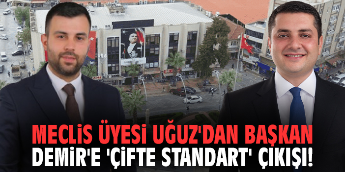 Meclis Üyesi Uğuz'dan Başkan Demir'e 'Çifte Standart' çıkışı!