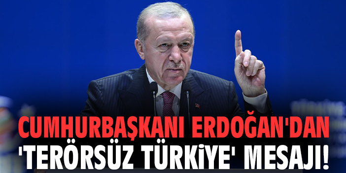 Cumhurbaşkanı Erdoğan'dan 'Terörsüz Türkiye' mesajı!