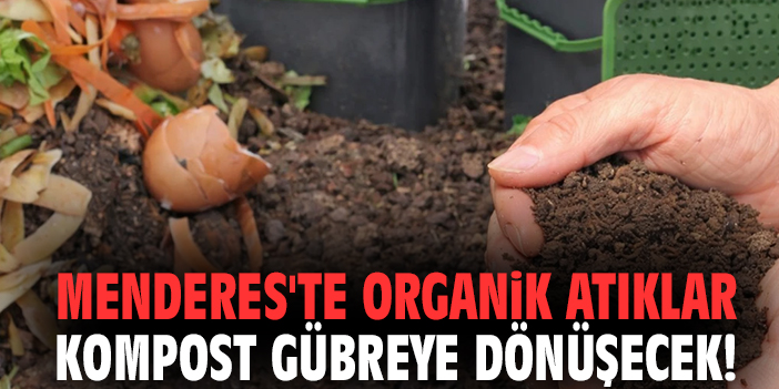 Menderes'te organik atıklar kompost gübreye dönüşecek!