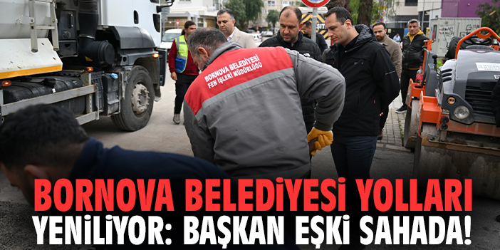 Bornova Belediyesi yolları yeniliyor: Başkan Eşki sahada!