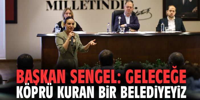 Başkan Sengel: Geleceğe köprü kuran bir belediyeyiz