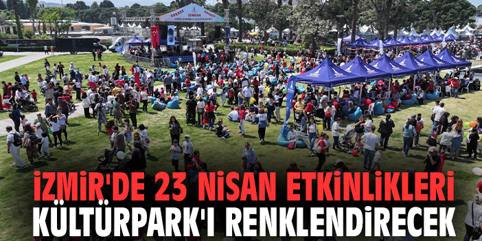 İzmir'de 23 Nisan etkinlikleri Kültürpark'ı renklendirecek