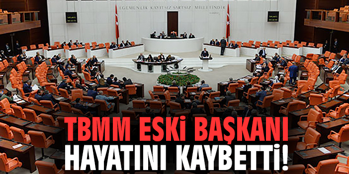TBMM Eski Başkanı hayatını kaybetti!