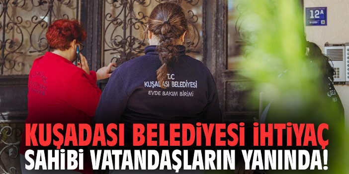 Kuşadası Belediyesi ihtiyaç sahibi vatandaşların yanında!