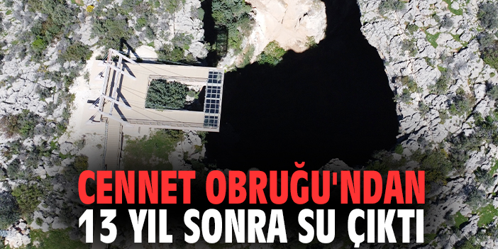Cennet Obruğu'ndan 13 yıl sonra su çıktı