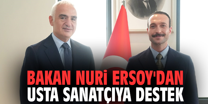 Bakan Nuri Ersoy'dan usta sanatçıya destek