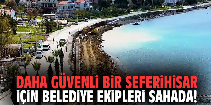 Daha güvenli bir Seferihisar için belediye ekipleri sahada!