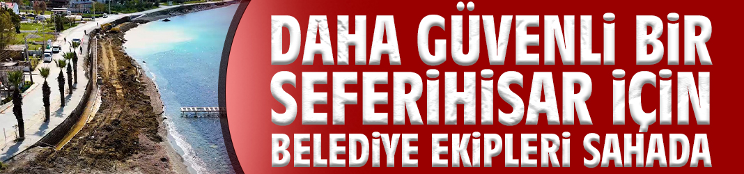 Daha güvenli bir Seferihisar için belediye ekipleri sahada!
